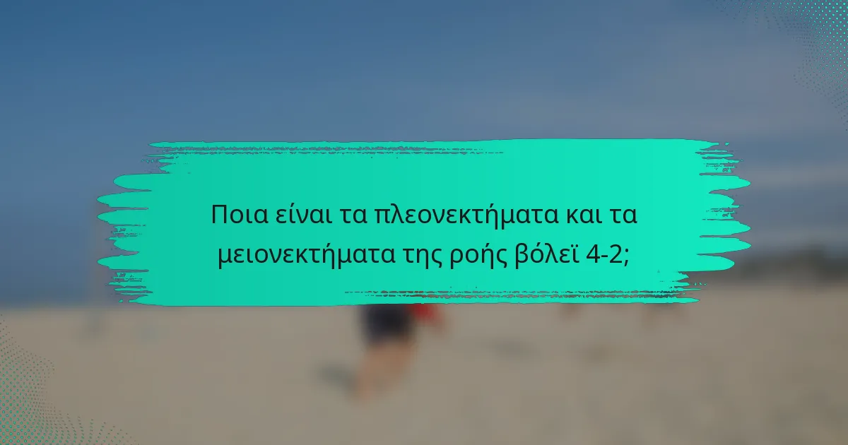 Ποια είναι τα πλεονεκτήματα και τα μειονεκτήματα της ροής βόλεϊ 4-2;