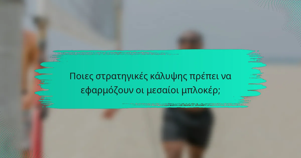 Ποιες στρατηγικές κάλυψης πρέπει να εφαρμόζουν οι μεσαίοι μπλοκέρ;
