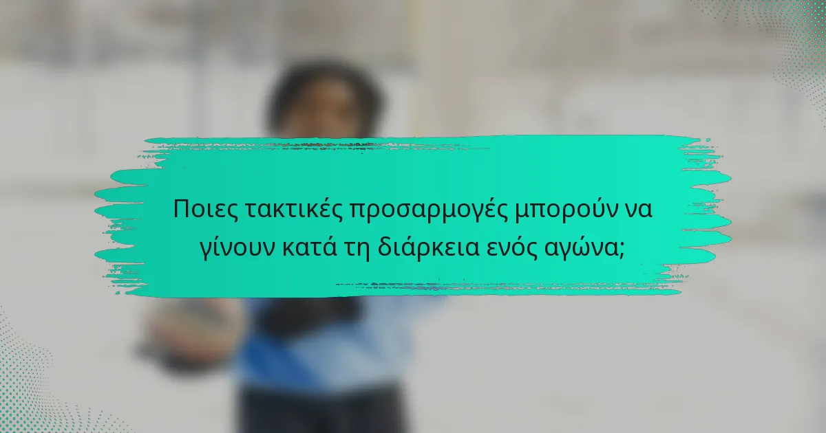 Ποιες τακτικές προσαρμογές μπορούν να γίνουν κατά τη διάρκεια ενός αγώνα;