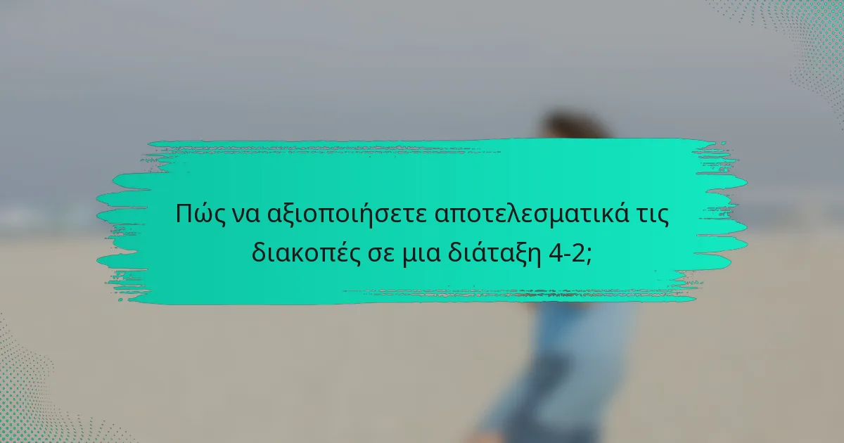 Πώς να αξιοποιήσετε αποτελεσματικά τις διακοπές σε μια διάταξη 4-2;